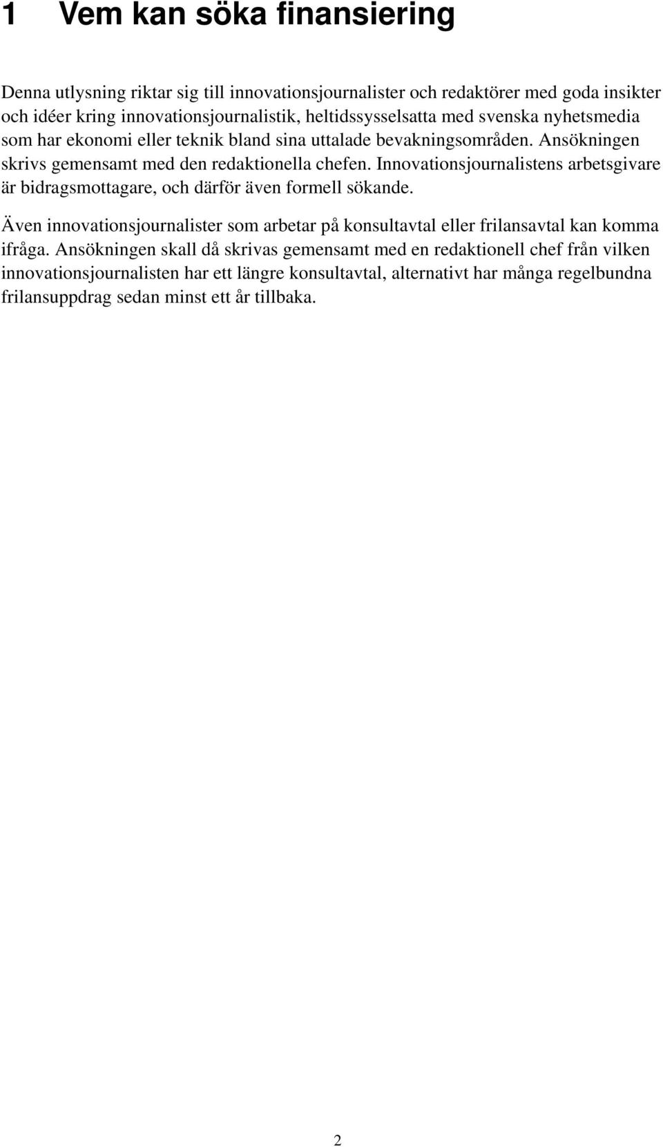 Innovationsjournalistens arbetsgivare är bidragsmottagare, och därför även formell sökande.