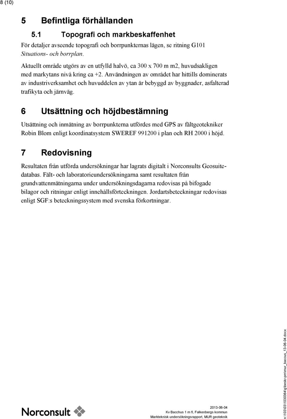 Användningen av området har hittills dominerats av industriverksamhet och huvuddelen av ytan är bebyggd av byggnader, asfalterad trafikyta och järnväg.