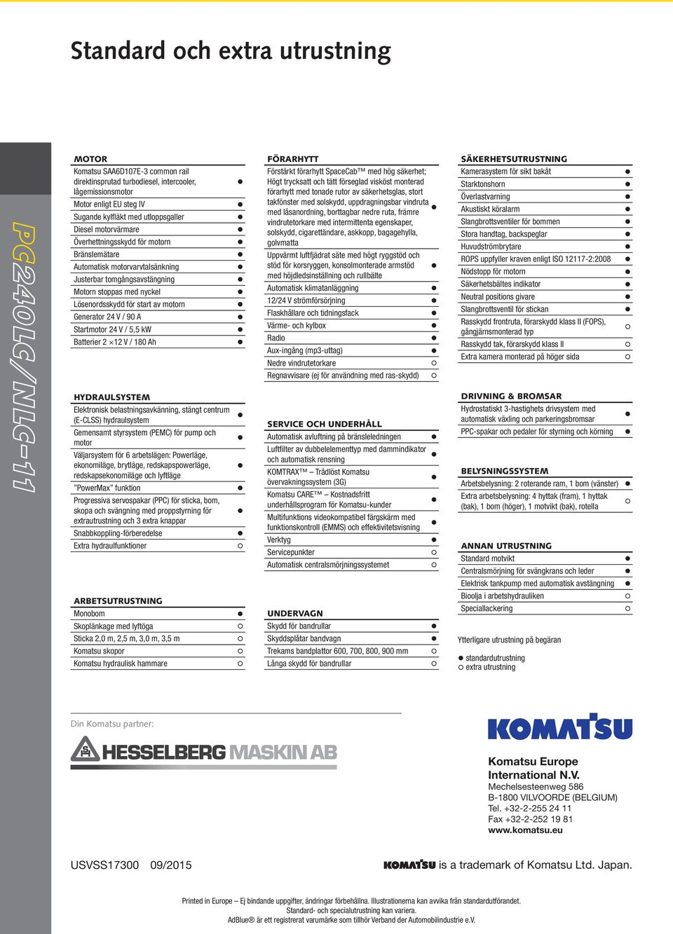 A Startmotor 24 V / 5,5 kw Batterier 2 12 V / 180 Ah FÖRARHYTT SÄKERHETSUTRUSTNING Förstärkt förarhytt SpaceCab med hög säkerhet; Kamerasystem för sikt bakåt Högt trycksatt och tätt förseglad visköst