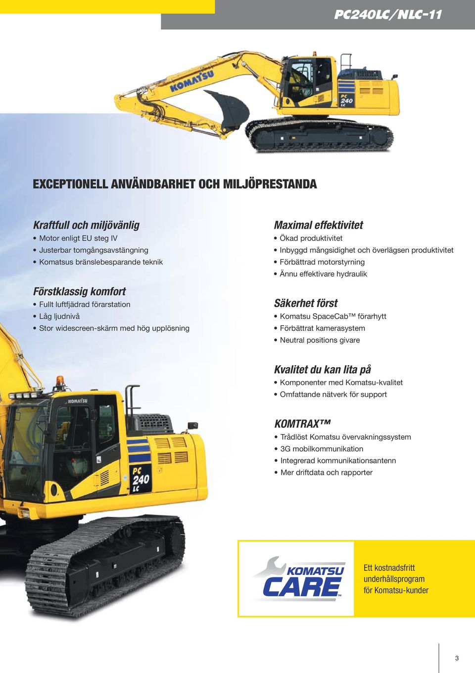 motorstyrning Ännu effektivare hydraulik Säkerhet först Komatsu SpaceCab förarhytt Förbättrat kamerasystem Neutral positions givare Kvalitet du kan lita på Komponenter med Komatsu-kvalitet
