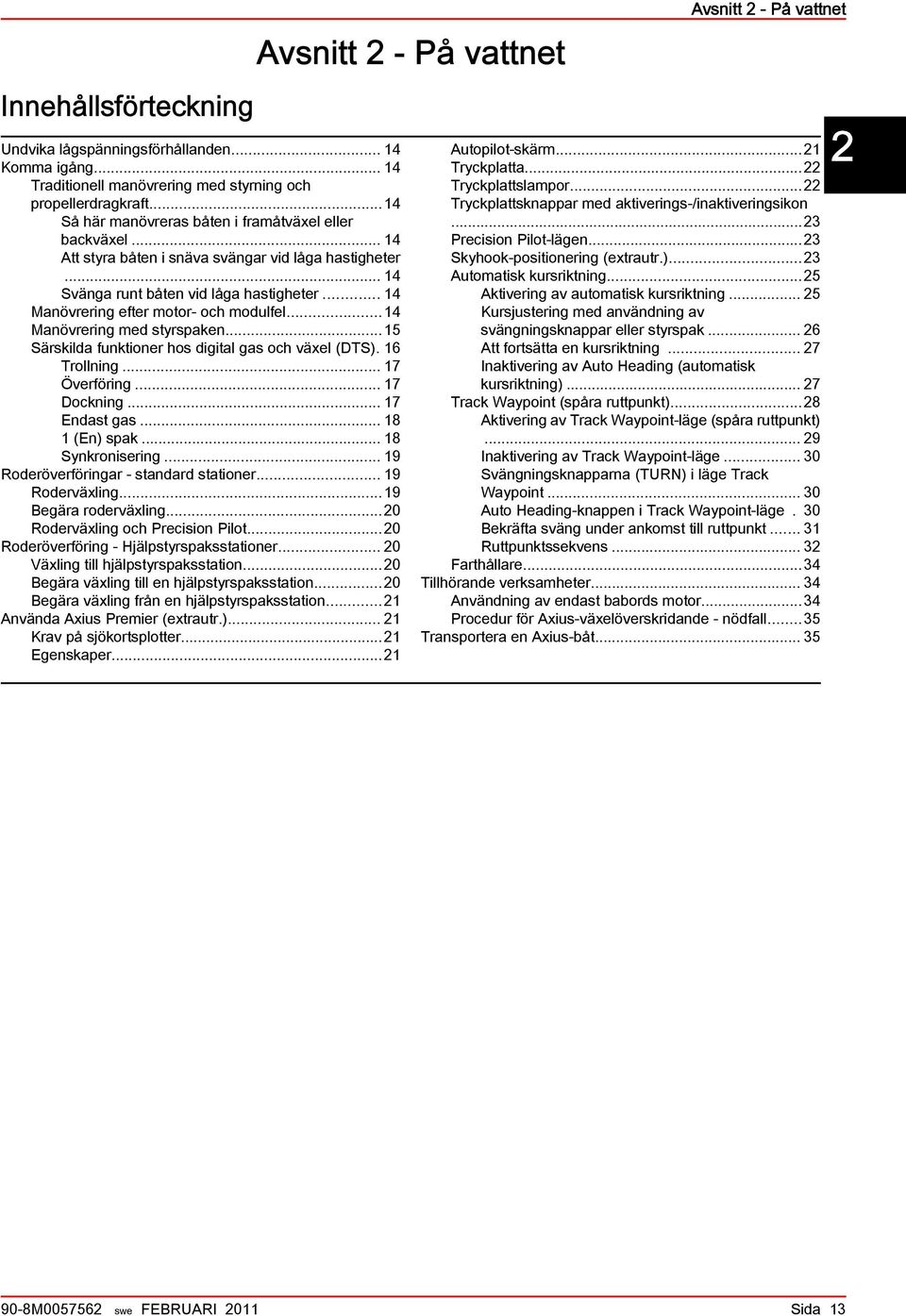 ..15 Särskilda funktioner hos digital gas och växel (DTS). 16 Trollning... 17 Överföring... 17 Dockning... 17 Endast gas... 18 1 (En) spak... 18 Synkronisering.
