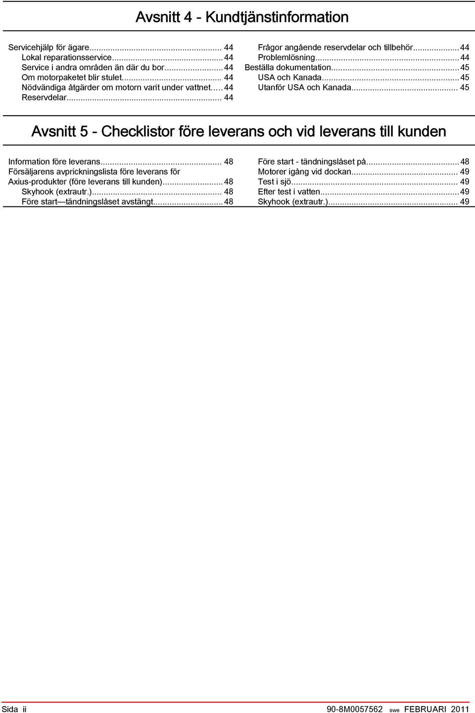 ..45 Utanför USA och Kanada... 45 Avsnitt 5 - Checklistor före leverans och vid leverans till kunden Information före leverans.