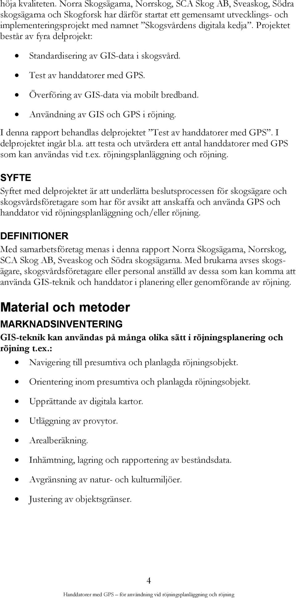 Projektet består av fyra delprojekt: Standardisering av GIS-data i skogsvård. Test av handdatorer med GPS. Överföring av GIS-data via mobilt bredband. Användning av GIS och GPS i röjning.