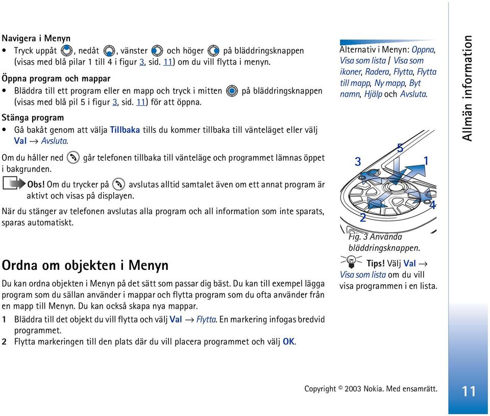 Stänga program Gå bakåt genom att välja Tillbaka tills du kommer tillbaka till vänteläget eller välj Val Avsluta.