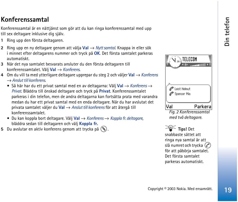 3 När det nya samtalet besvarats ansluter du den första deltagaren till konferenssamtalet. Välj Val Konferens.