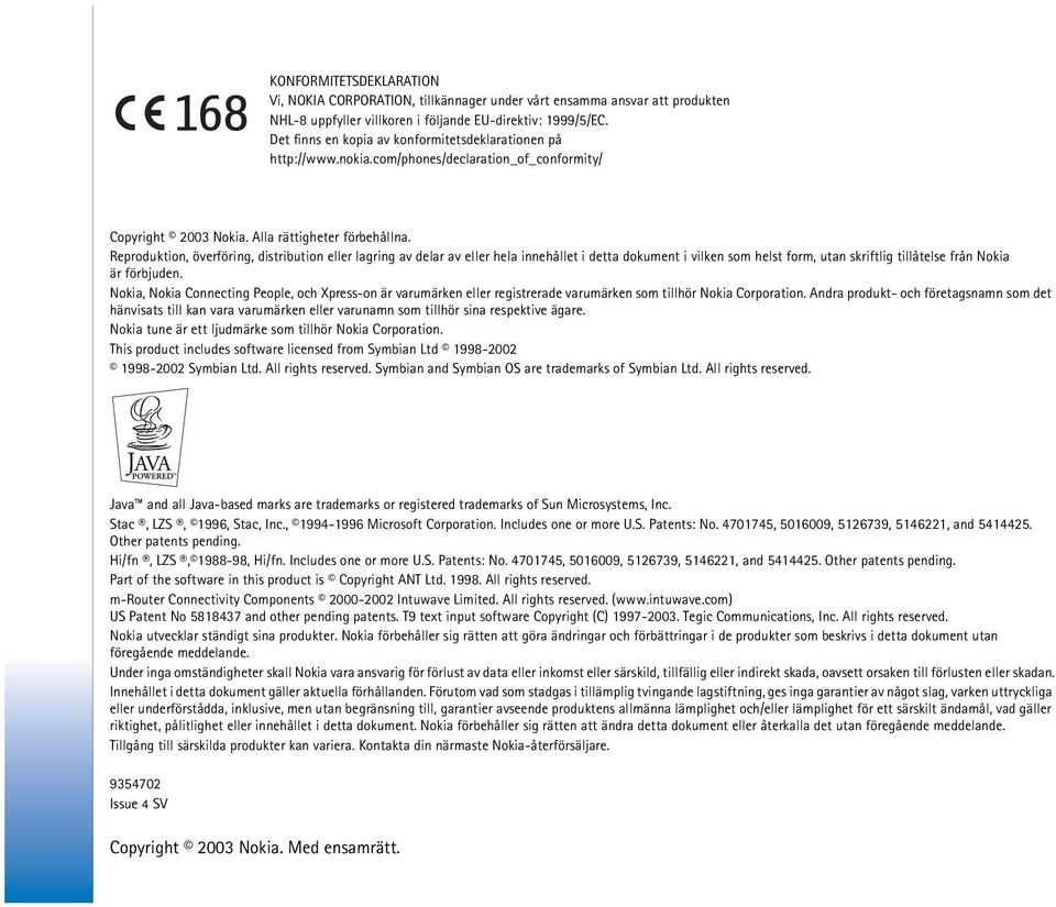 Reproduktion, överföring, distribution eller lagring av delar av eller hela innehållet i detta dokument i vilken som helst form, utan skriftlig tillåtelse från Nokia är förbjuden.