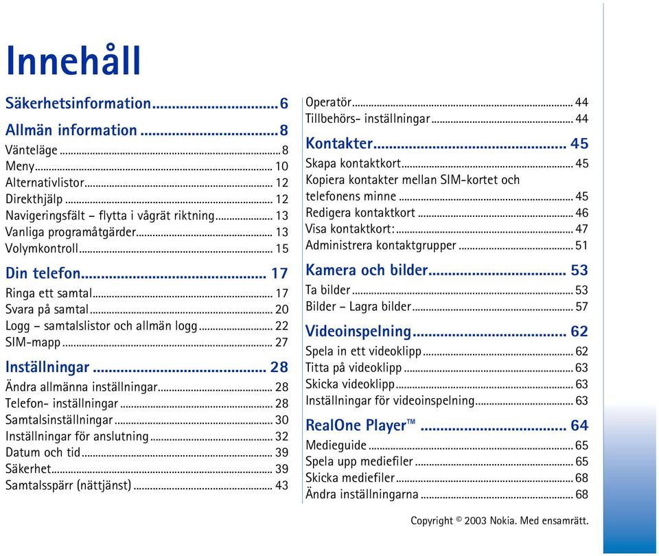 .. 28 Telefon- inställningar... 28 Samtalsinställningar... 30 Inställningar för anslutning... 32 Datum och tid... 39 Säkerhet... 39 Samtalsspärr (nättjänst)... 43 Operatör.