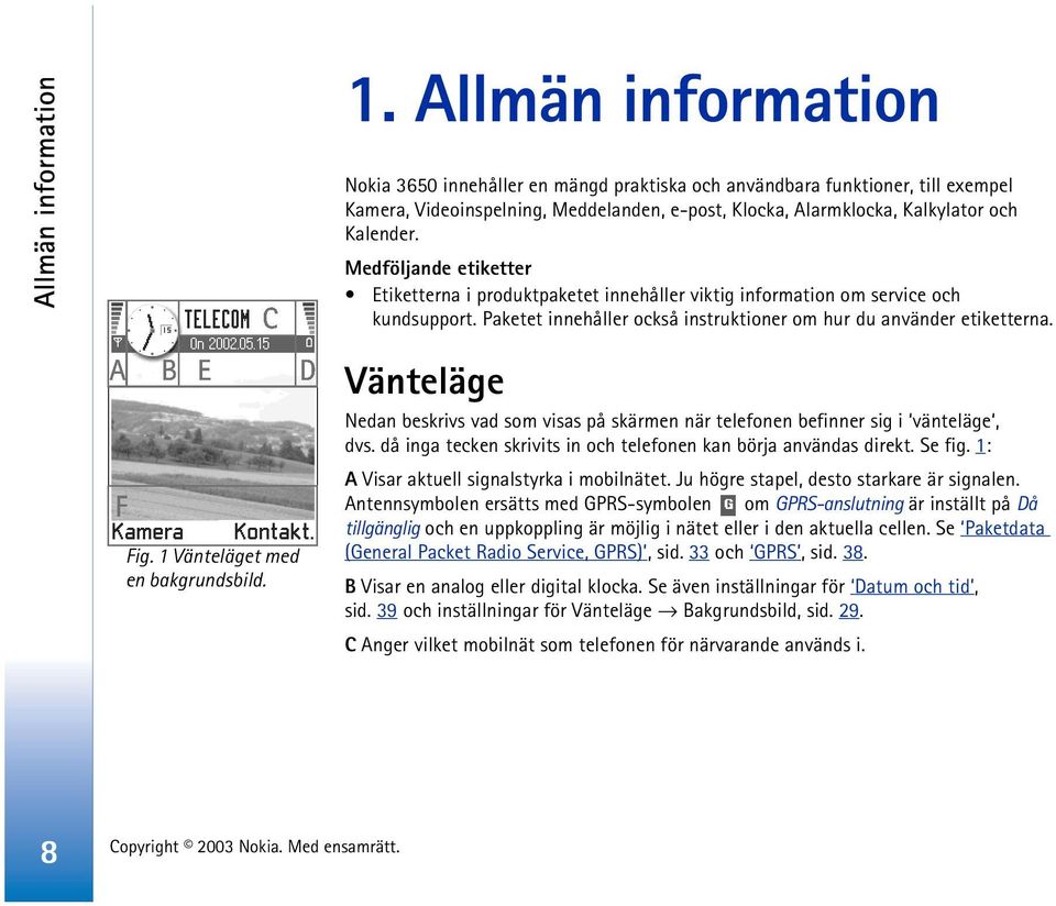 Medföljande etiketter Etiketterna i produktpaketet innehåller viktig information om service och kundsupport. Paketet innehåller också instruktioner om hur du använder etiketterna. Fig.