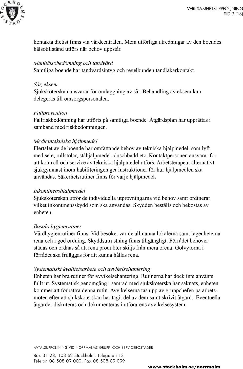 Behandling av eksem kan delegeras till omsorgspersonalen. Fallprevention Fallriskbedömning har utförts på samtliga boende. Åtgärdsplan har upprättas i samband med riskbedömningen.