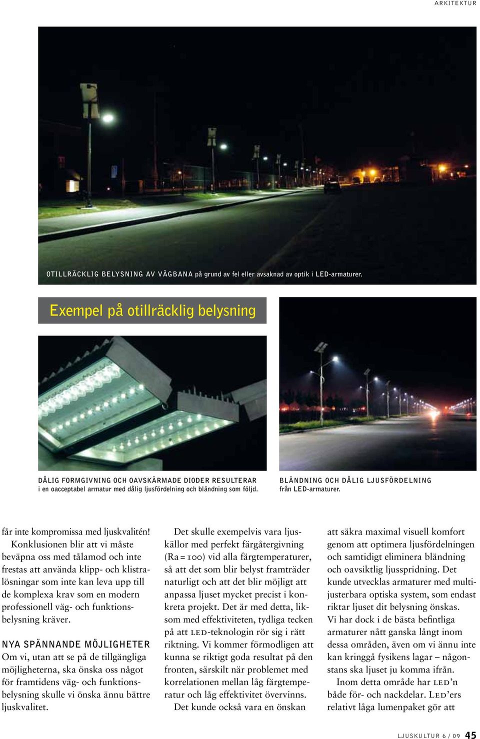 Bländning och dålig ljusfördelning från LED-armaturer. får inte kompromissa med ljuskvalitén!