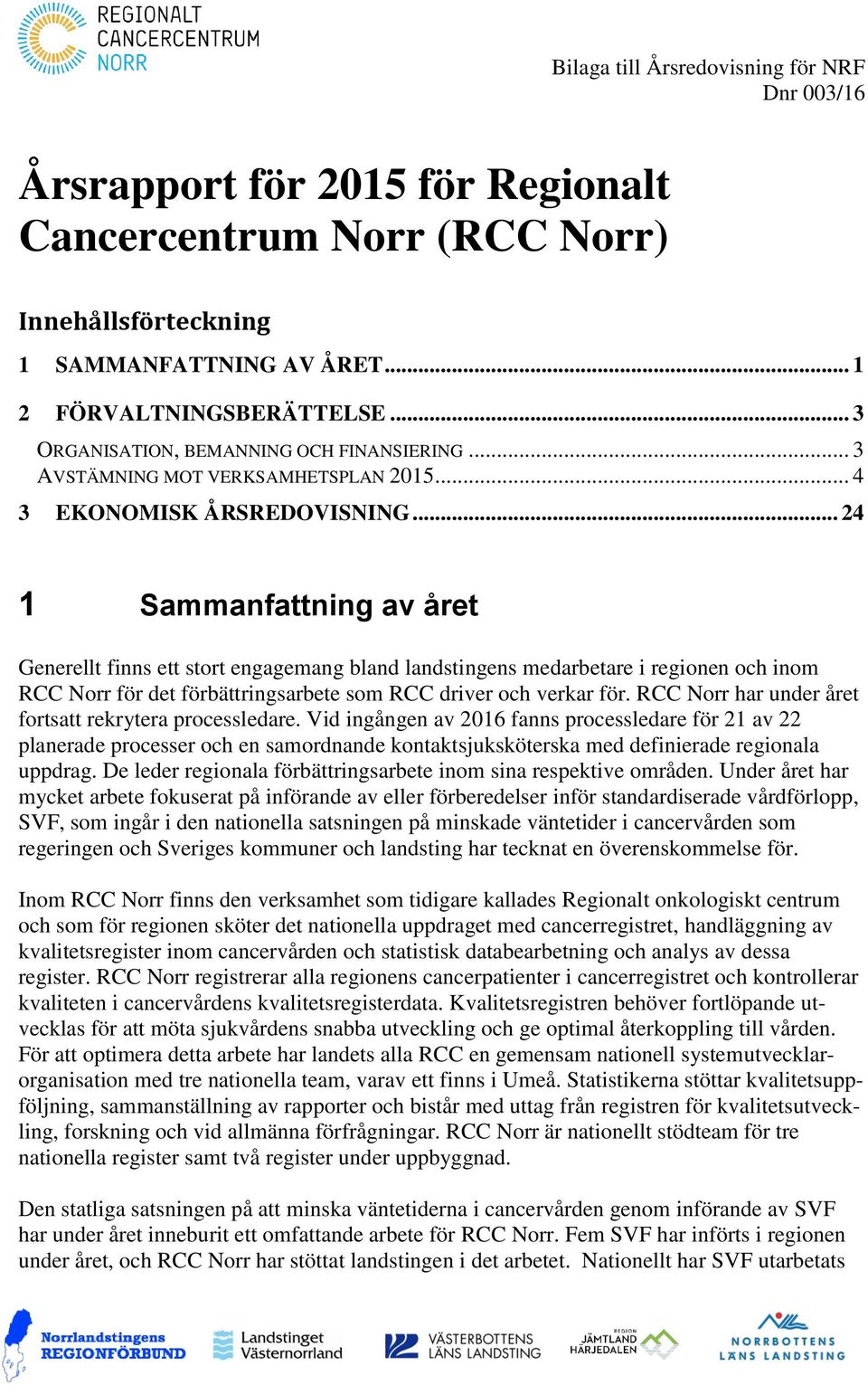 .. 24 1 Sammanfattning av året Generellt finns ett stort engagemang bland landstingens medarbetare i regionen och inom RCC Norr för det förbättringsarbete som RCC driver och verkar för.