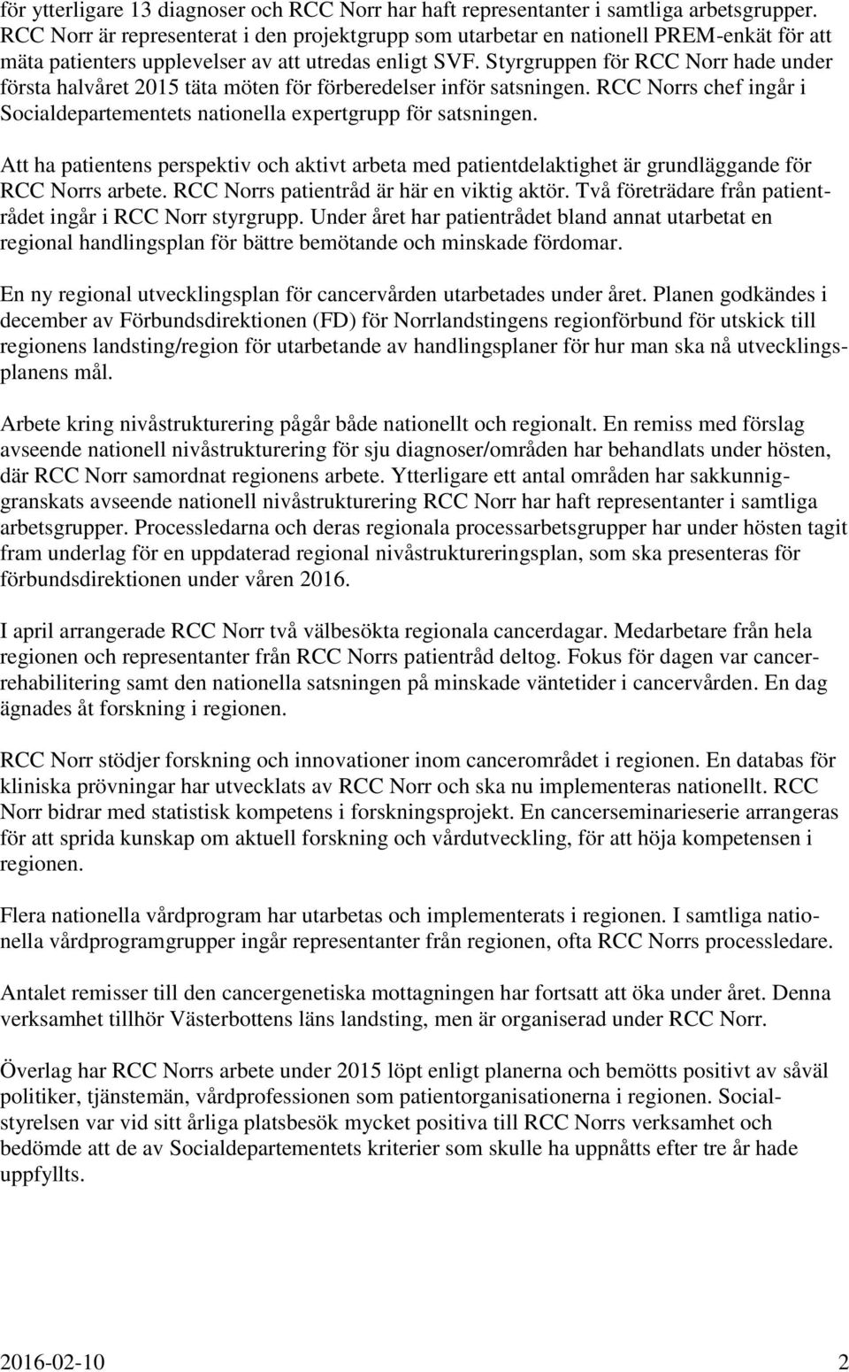 Styrgruppen för RCC Norr hade under första halvåret 2015 täta möten för förberedelser inför satsningen. RCC Norrs chef ingår i Socialdepartementets nationella expertgrupp för satsningen.