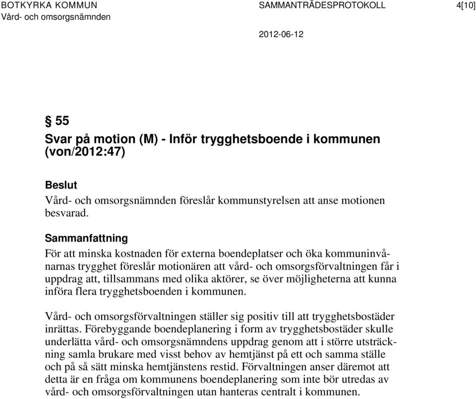 möjligheterna att kunna införa flera trygghetsboenden i kommunen. Vård- och omsorgsförvaltningen ställer sig positiv till att trygghetsbostäder inrättas.