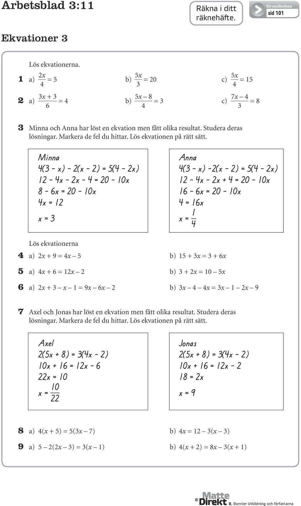 Minna Anna ( x) 2(x 2) = 5( 2x) ( x) 2(x 2) = 5( 2x) 12 x 2x = 20 10x 12 x 2x + = 20 10x 8 6x = 20 10x 16 6x = 20 10x x = 12 = 16x x = x = 1 Lös ekvationerna a) 2x + 9 = x 5 b) 15 + x = + 6x 5 a) x +