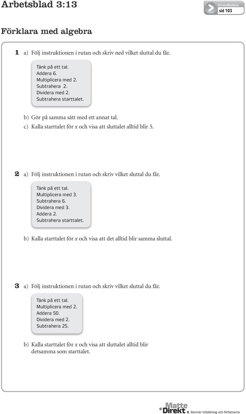 Tänk på ett tal. Multiplicera med. Subtrahera 6. Dividera med. Addera 2. Subtrahera starttalet. b) Kalla starttalet för x och visa att det alltid blir samma sluttal.