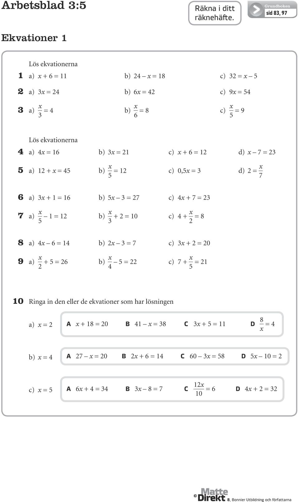 12 b) x + 2 = 10 c) + x 2 = 8 8 a) x 6 = 1 b) 2x = 7 c) x + 2 = 20 9 a) x 2 + 5 = 26 b) x 5 = 22 c) 7 + x 5 = 21 10 Ringa in den eller de ekvationer som har