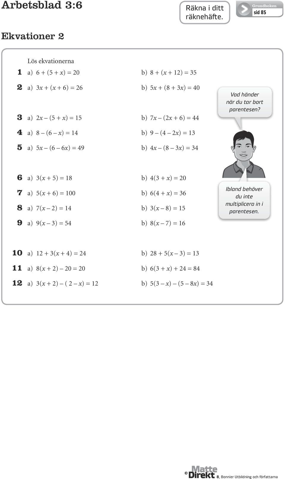 a) 8 (6 x) = 1 b) 9 ( 2x) = 1 5 a) 5x (6 6x) = 9 b) x (8 x) = 6 a) (x + 5) = 18 b) ( + x) = 20 7 a) 5(x + 6) = 100 b) 6( + x) = 6 8 a) 7(x 2) =