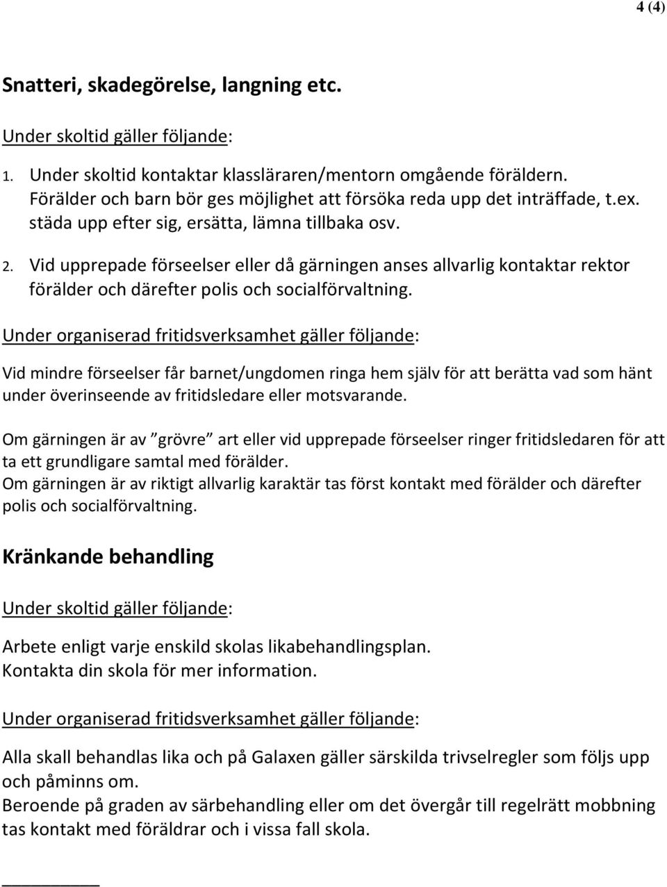 Vid upprepade förseelser eller då gärningen anses allvarlig kontaktar rektor förälder och därefter polis och socialförvaltning.