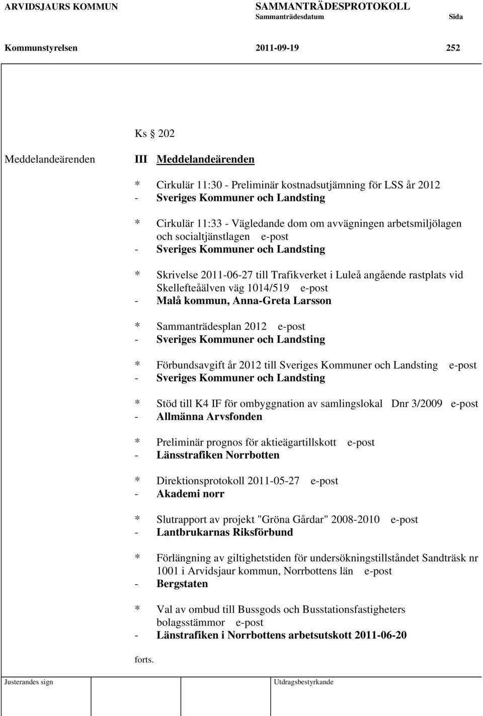 väg 1014/519 e-post - Malå kommun, Anna-Greta Larsson * Sammanträdesplan 2012 e-post - Sveriges Kommuner och Landsting * Förbundsavgift år 2012 till Sveriges Kommuner och Landsting e-post - Sveriges