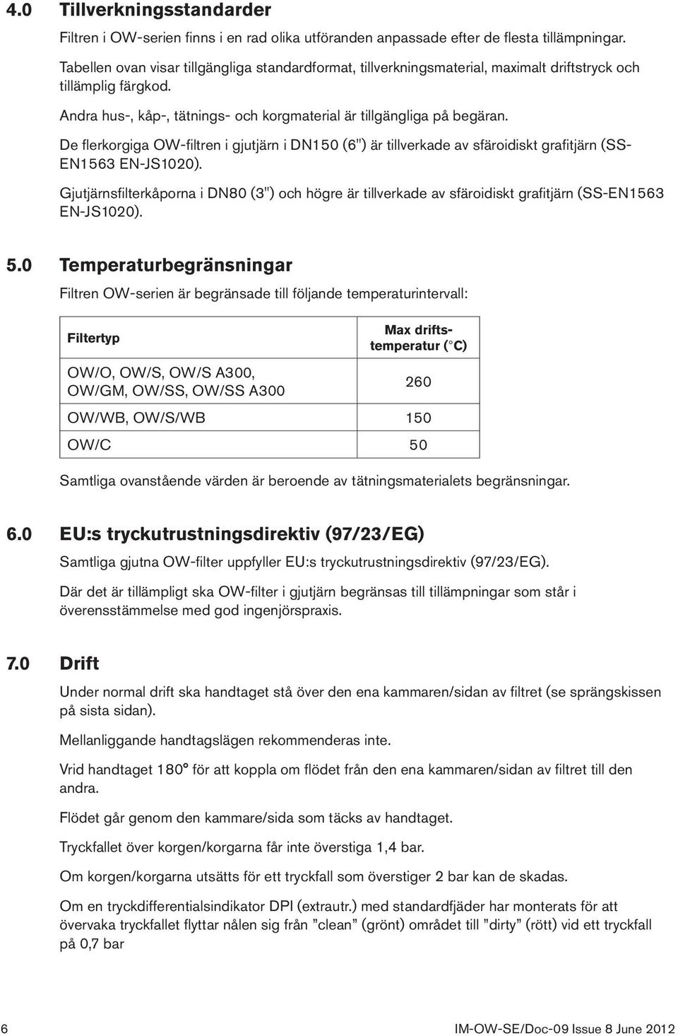 De flerkorgiga OW-filtren i gjutjärn i DN150 (6") är tillverkade av sfäroidiskt grafitjärn (SS- EN1563 EN-JS1020).