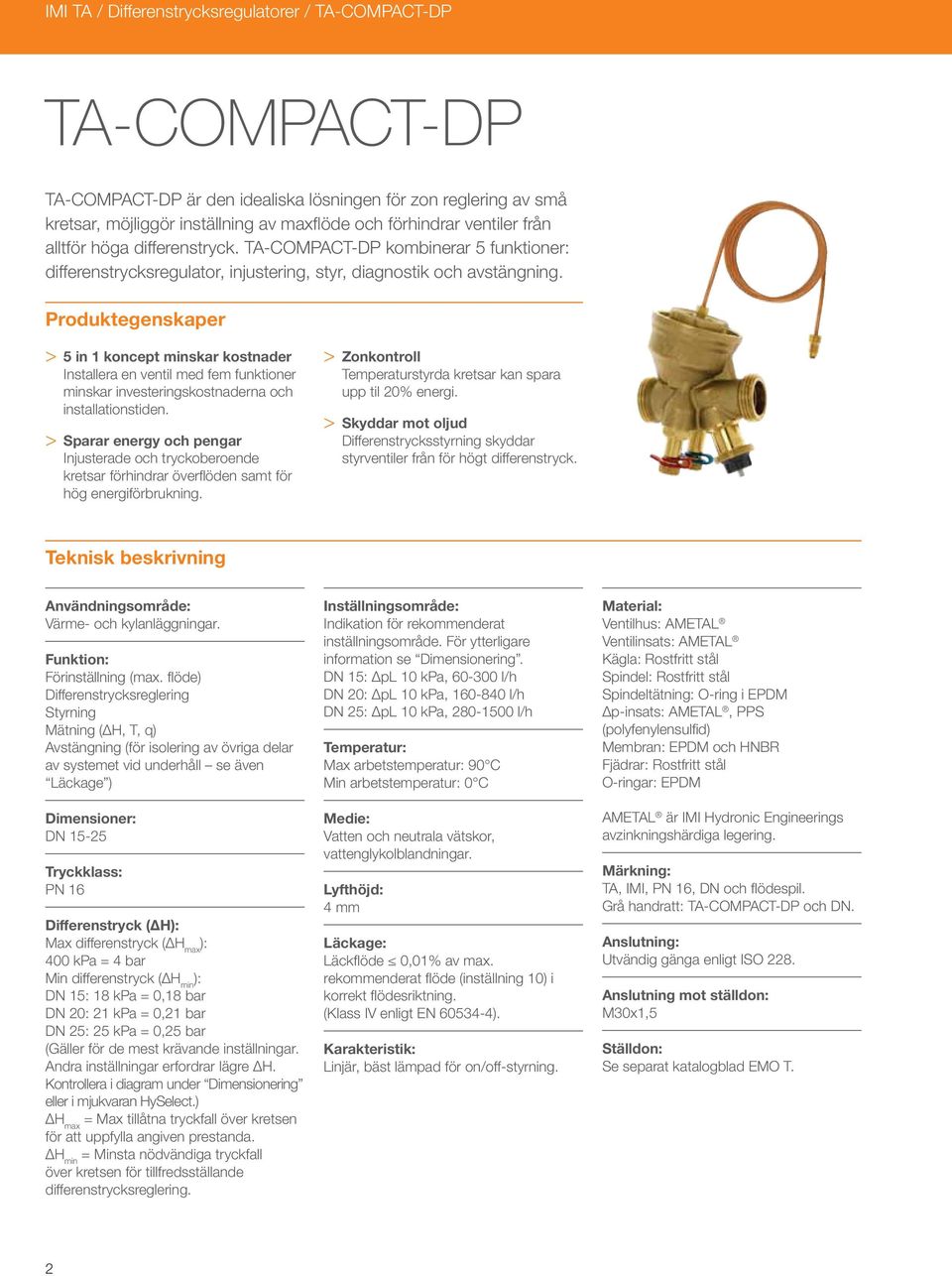 Produktegenskaper > 5 in 1 koncept minskar kostnader Installera en ventil med fem funktioner minskar investeringskostnaderna och installationstiden.