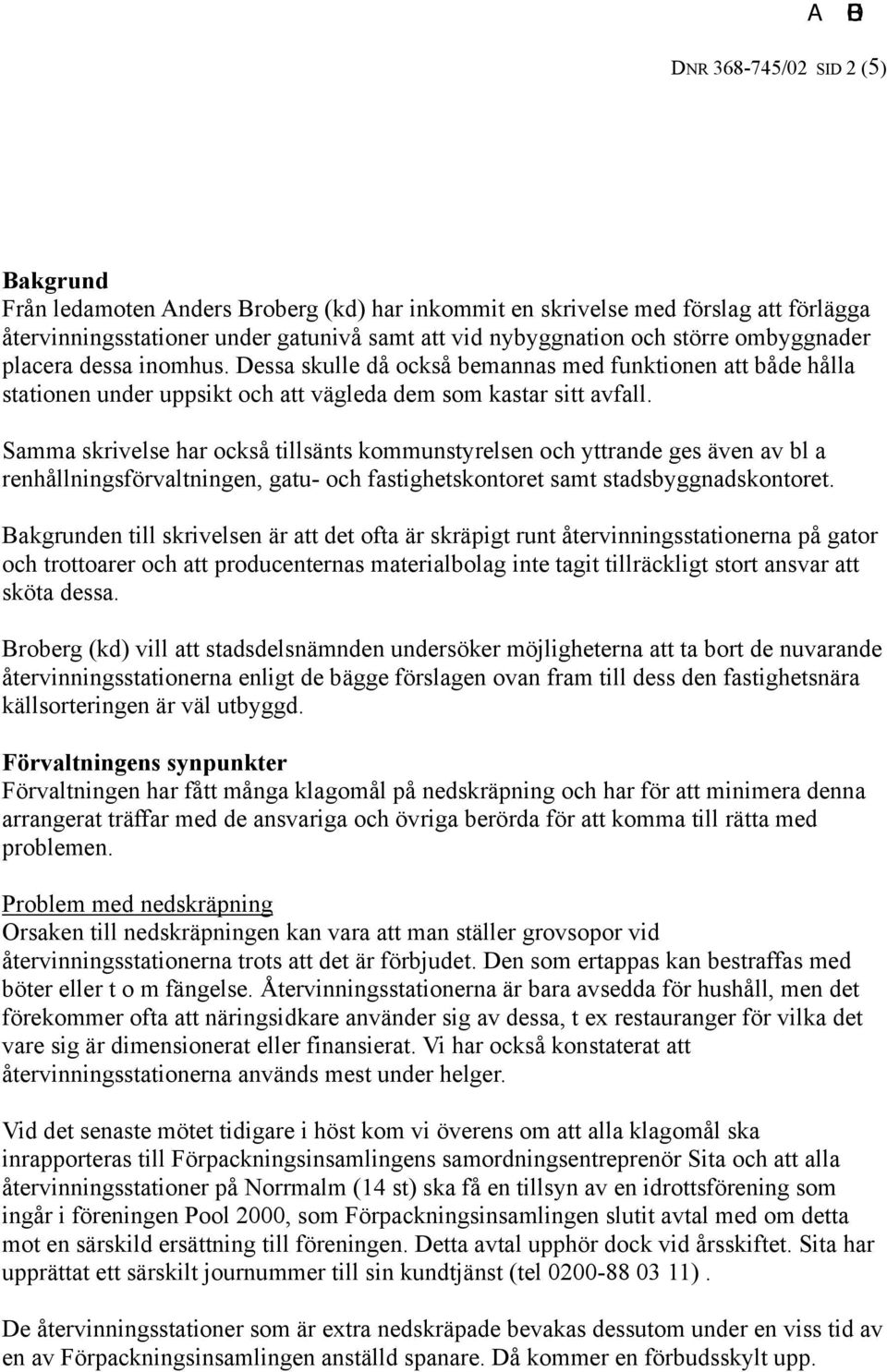 Samma skrivelse har också tillsänts kommunstyrelsen och yttrande ges även av bl a renhållningsförvaltningen, gatu- och fastighetskontoret samt stadsbyggnadskontoret.