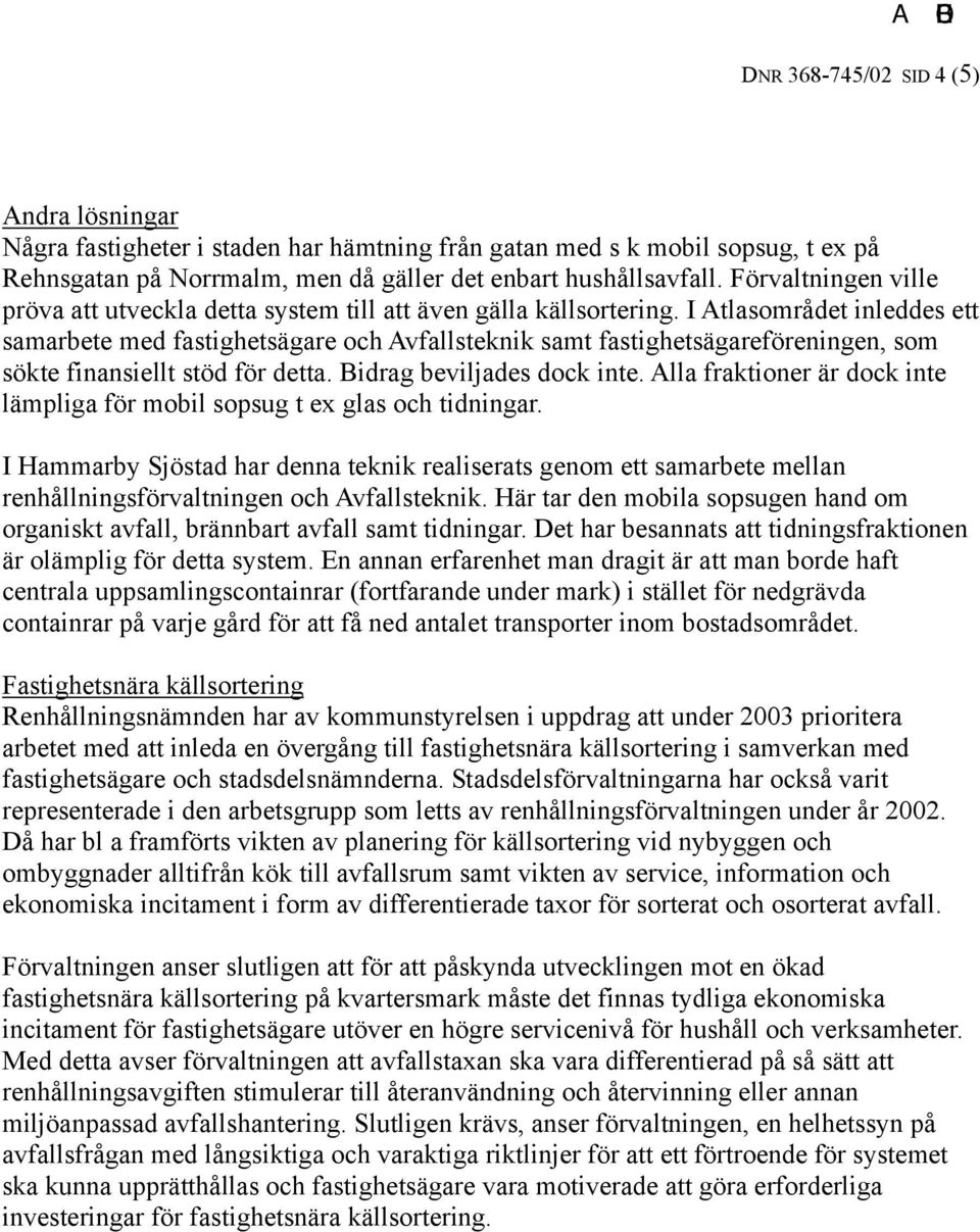 I Atlasområdet inleddes ett samarbete med fastighetsägare och Avfallsteknik samt fastighetsägareföreningen, som sökte finansiellt stöd för detta. Bidrag beviljades dock inte.