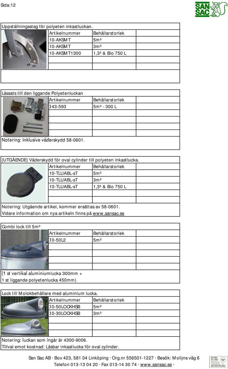 (UTGÅENDE) Väderskydd för oval cylinder till polyeten inkastlucka. 10-TLUABL-sT 5m³ 10-TLUABL-sT 3m³ 10-TLUABL-sT Notering: Utgående artikel, kommer ersättas av 58-0601.