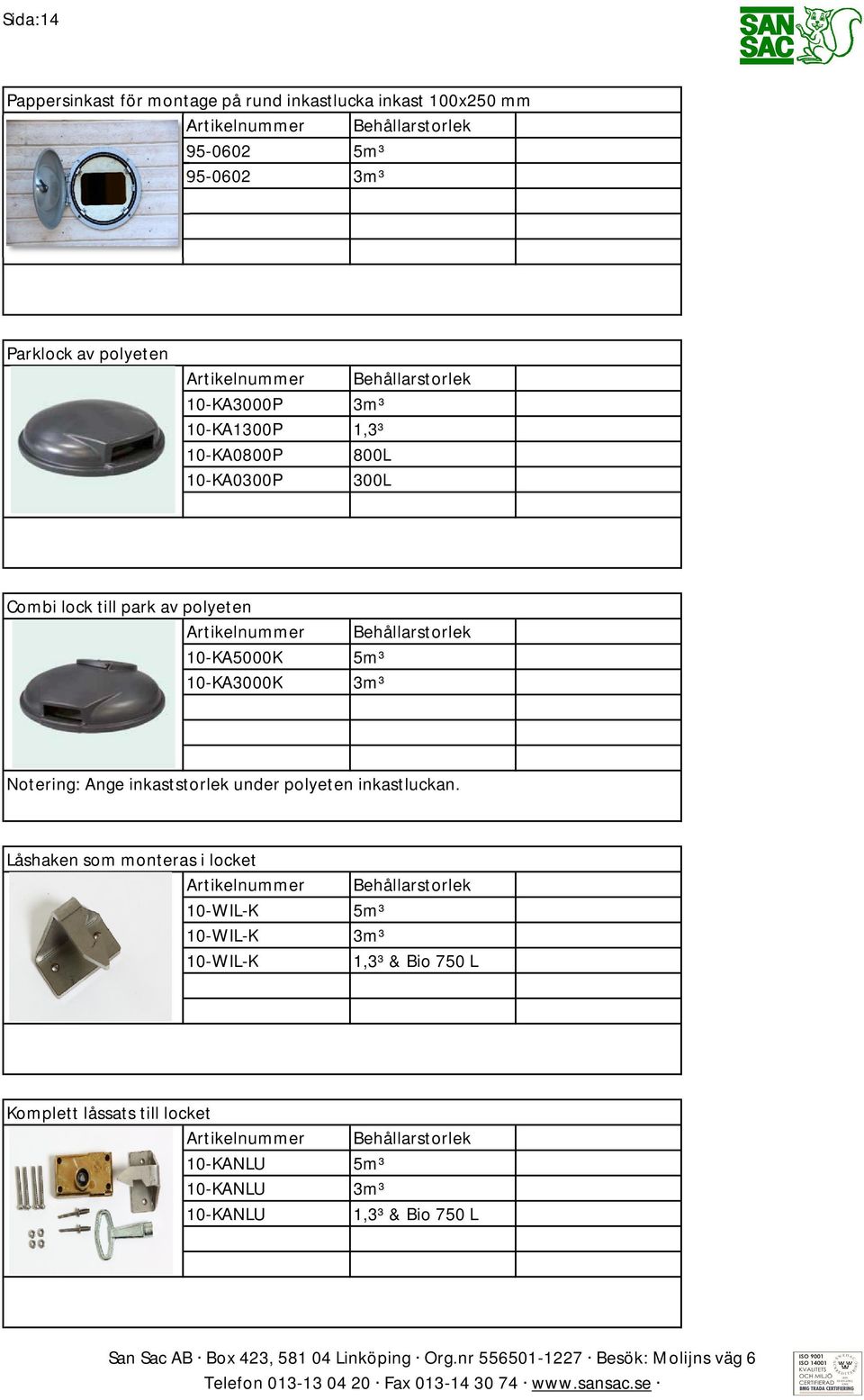 10-KA5000K 5m³ 10-KA3000K 3m³ Notering: Ange inkaststorlek under polyeten inkastluckan.