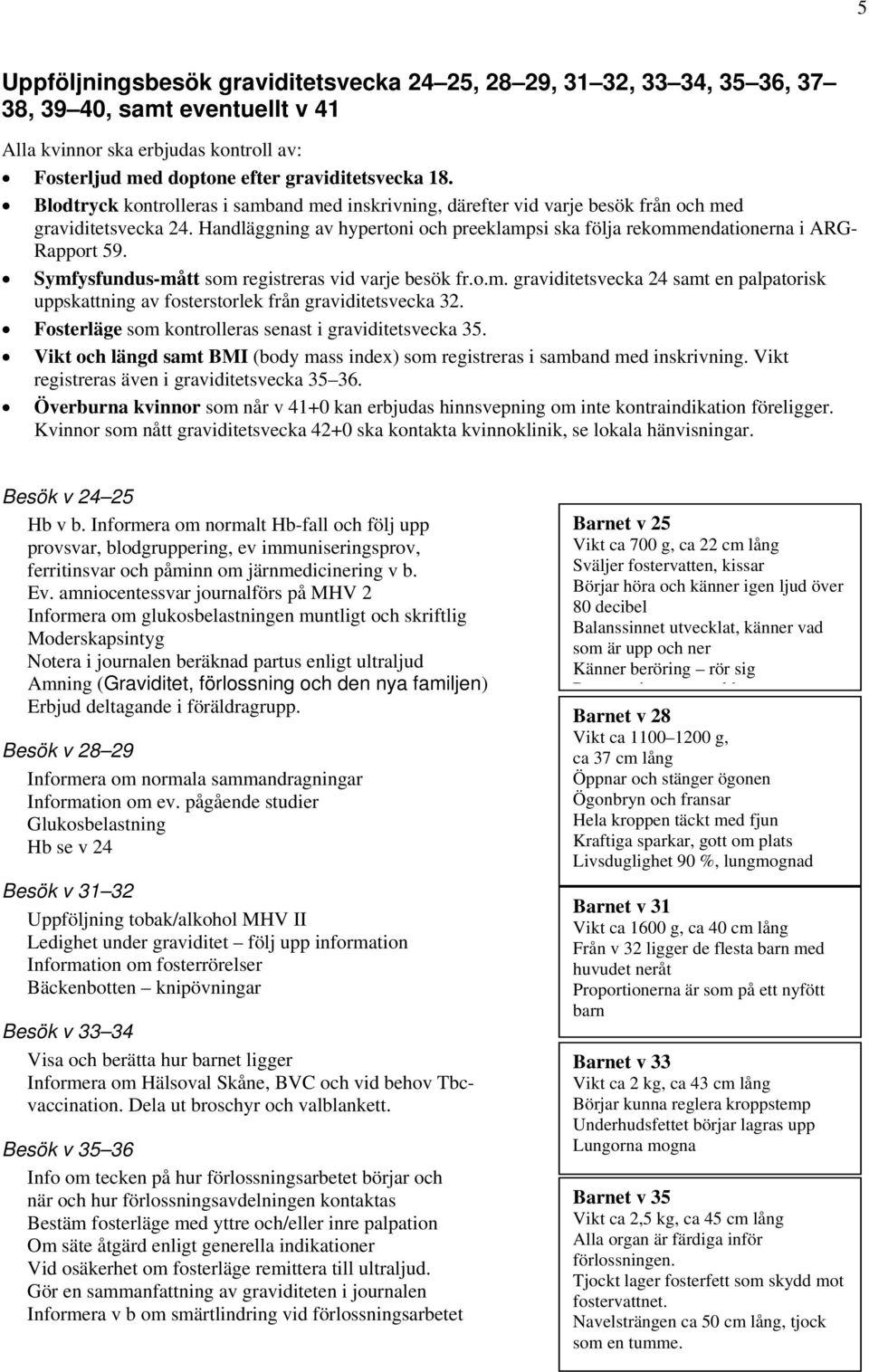 Symfysfundus-mått som registreras vid varje besök fr.o.m. graviditetsvecka 24 samt en palpatorisk uppskattning av fosterstorlek från graviditetsvecka 32.