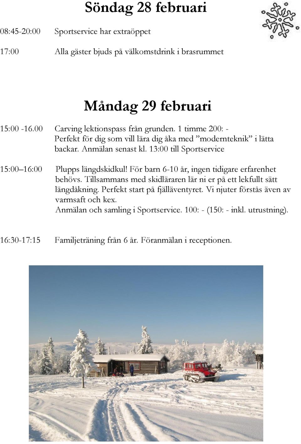 13:00 till Sportservice 15:00 16:00 Plupps längdskidkul! För barn 6-10 år, ingen tidigare erfarenhet behövs.