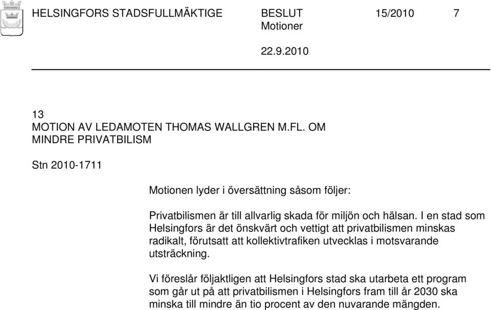 I en stad som Helsingfors är det önskvärt och vettigt att privatbilismen minskas radikalt, förutsatt att kollektivtrafiken utvecklas i