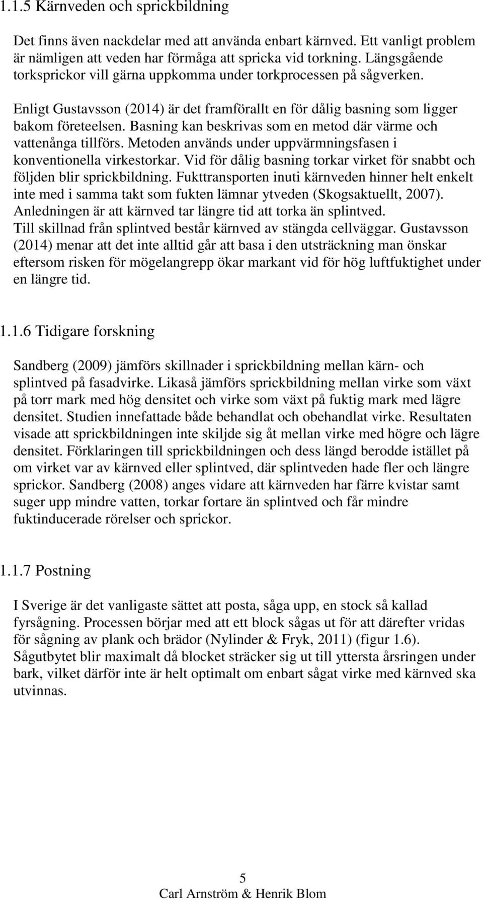 Basning kan beskrivas som en metod där värme och vattenånga tillförs. Metoden används under uppvärmningsfasen i konventionella virkestorkar.