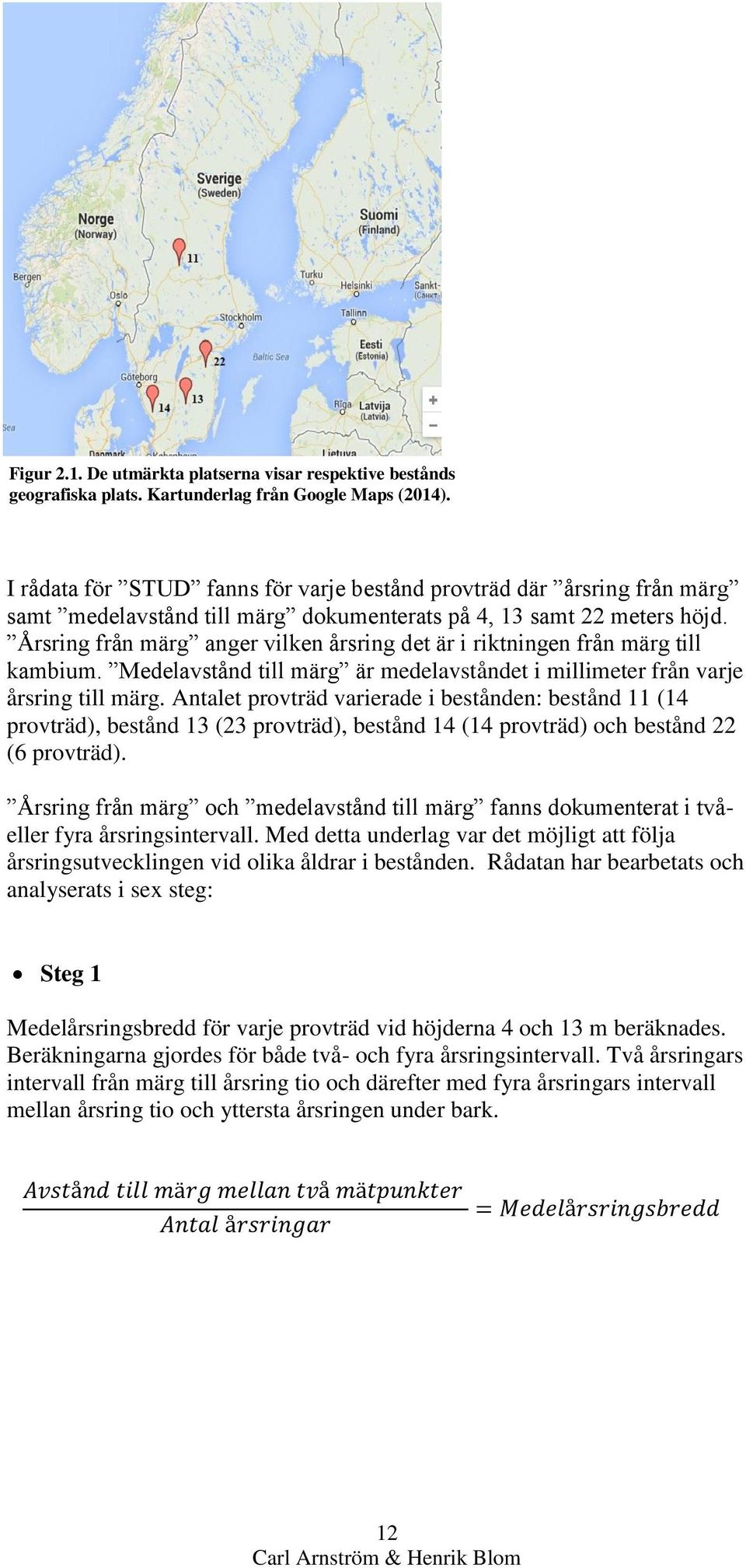 Årsring från märg anger vilken årsring det är i riktningen från märg till kambium. Medelavstånd till märg är medelavståndet i millimeter från varje årsring till märg.
