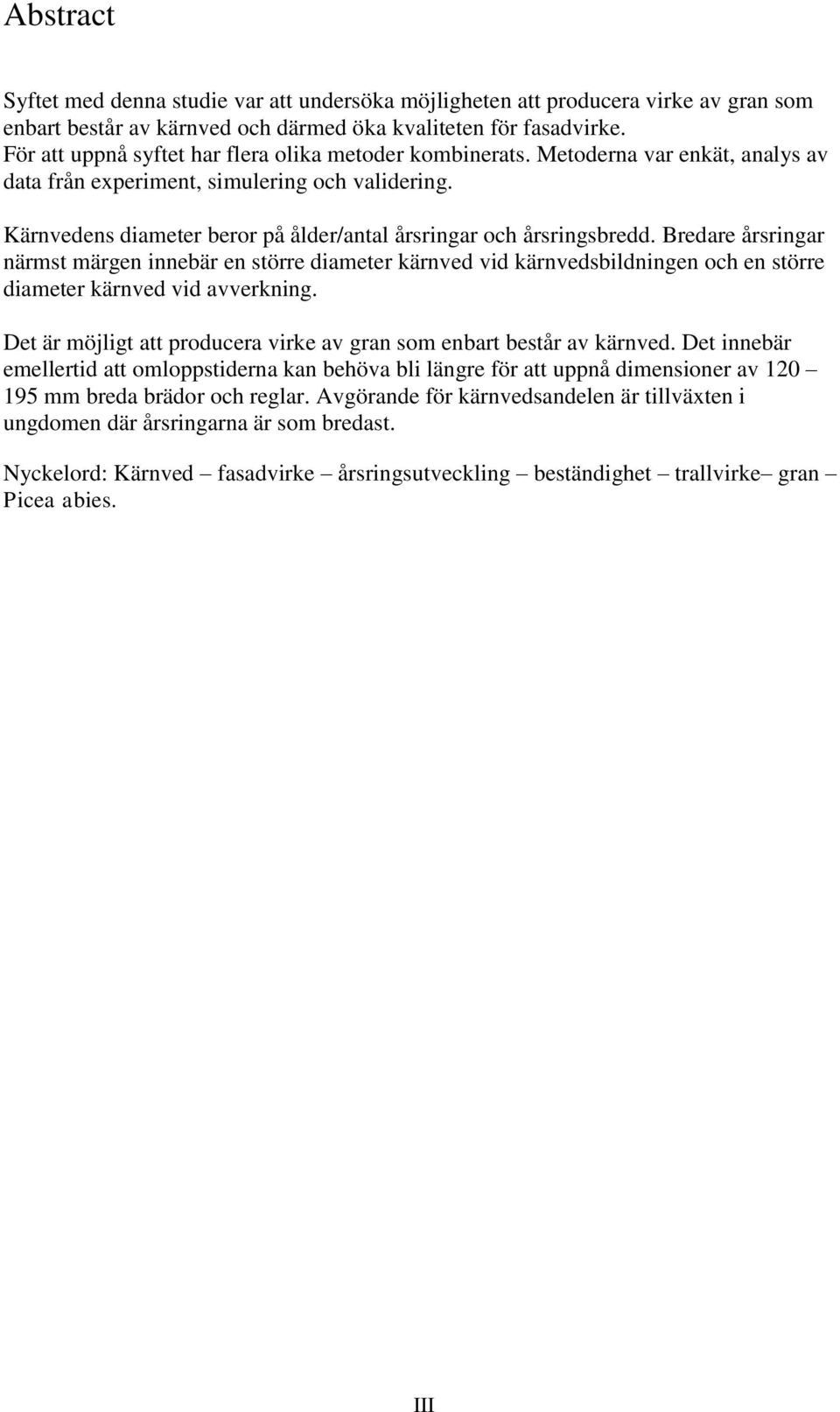 Kärnvedens diameter beror på ålder/antal årsringar och årsringsbredd.