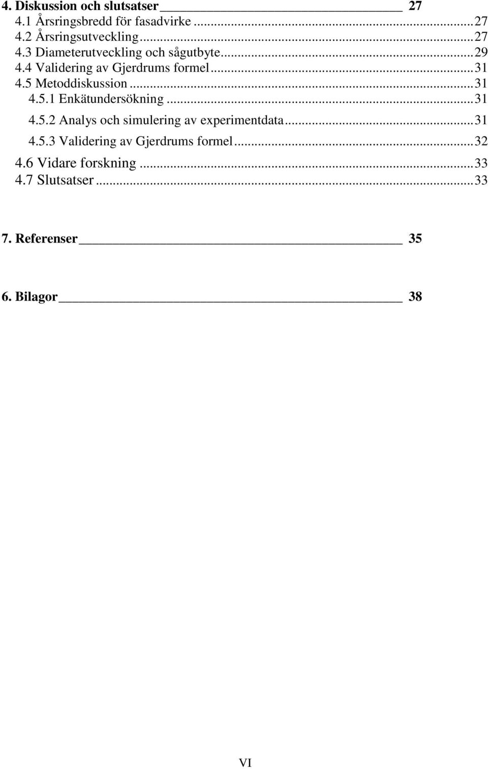 .. 31 4.5.3 Validering av Gjerdrums formel... 32 4.6 Vidare forskning... 33 4.7 Slutsatser... 33 7.