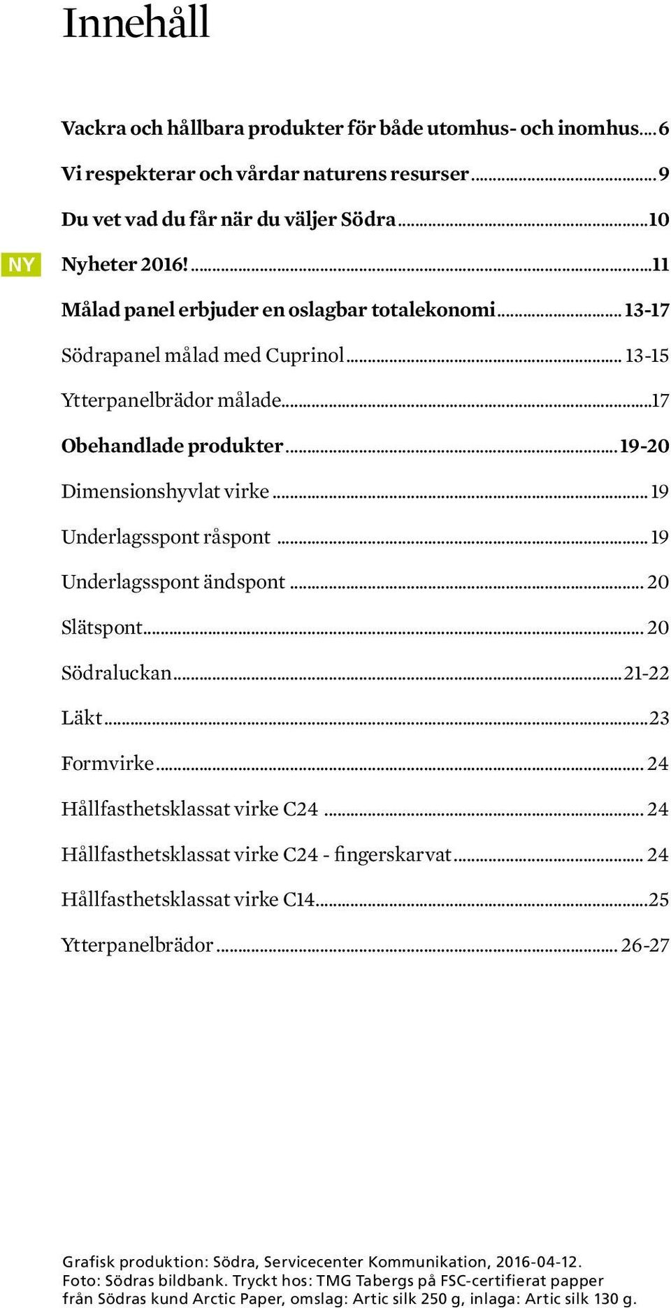 .. 19 Underlagsspont råspont... 19 Underlagsspont ändspont... 20 Slätspont... 20 Södraluckan...21-22 Läkt...23 Formvirke... 24 Hållfasthetsklassat virke C24.