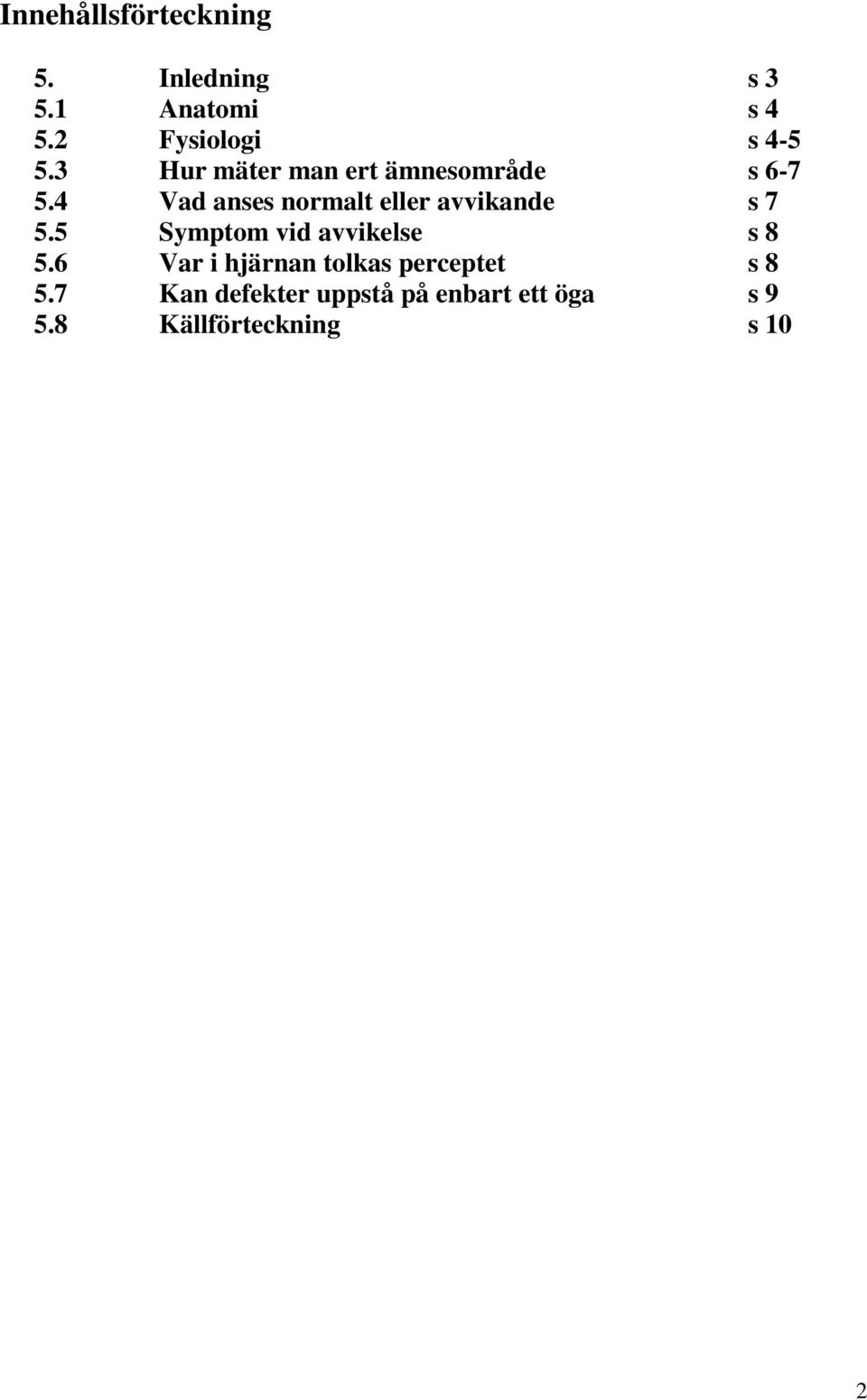 4 Vad anses normalt eller avvikande s 7 5.5 Symptom vid avvikelse s 8 5.