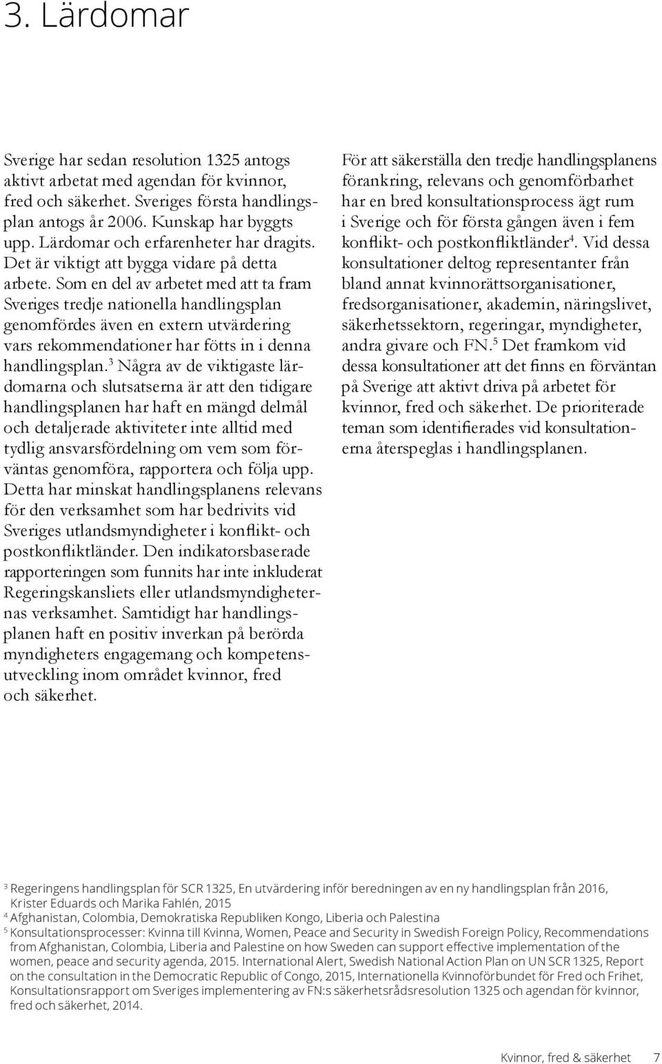 Som en del av arbetet med att ta fram Sveriges tredje nationella handlingsplan genomfördes även en extern utvärdering vars rekommendationer har fötts in i denna handlingsplan.