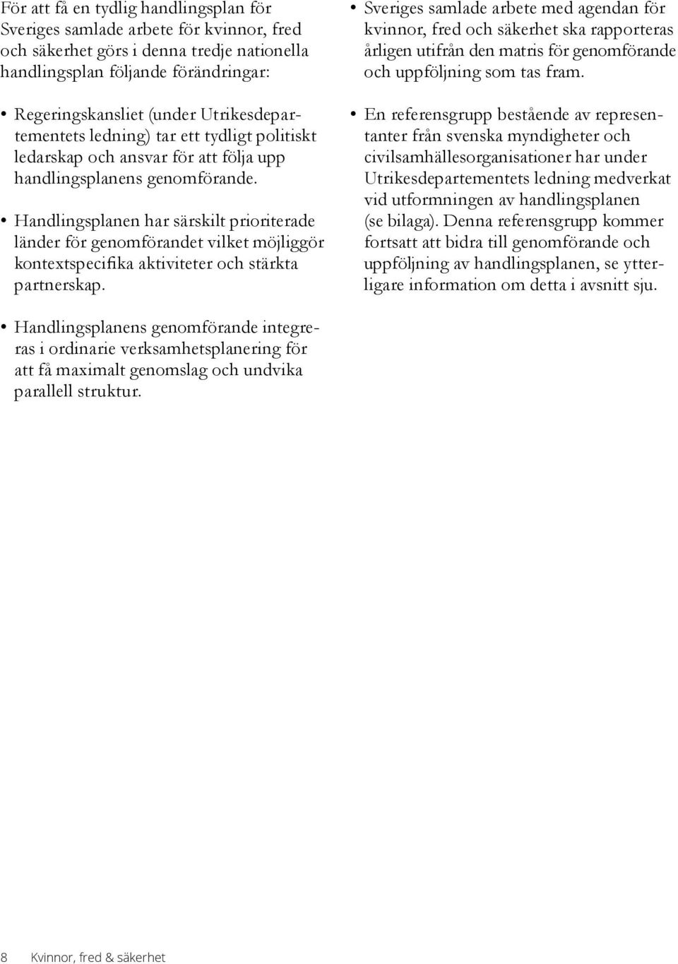 Handlingsplanen har särskilt prioriterade länder för genomförandet vilket möjliggör kontextspecifika aktiviteter och stärkta partnerskap.