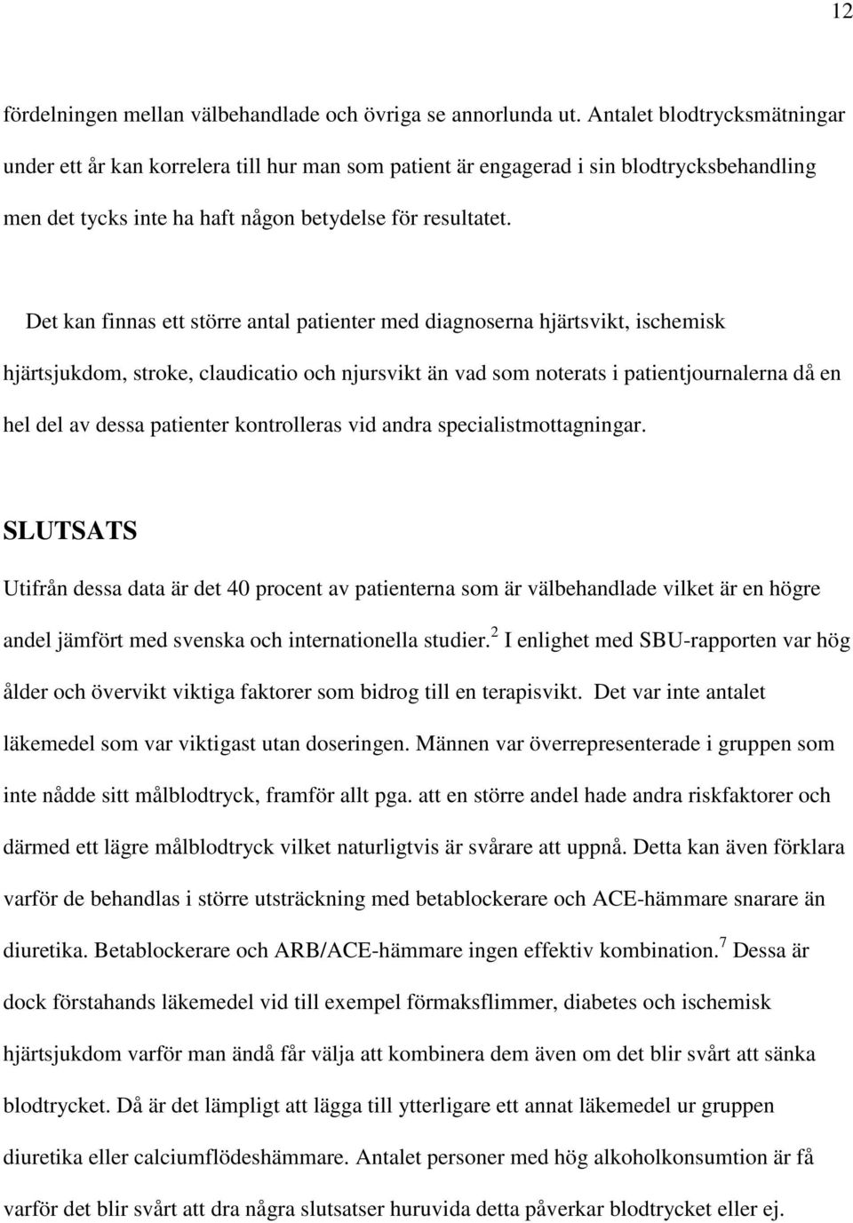 Det kan finnas ett större antal patienter med diagnoserna hjärtsvikt, ischemisk hjärtsjukdom, stroke, claudicatio och njursvikt än vad som noterats i patientjournalerna då en hel del av dessa