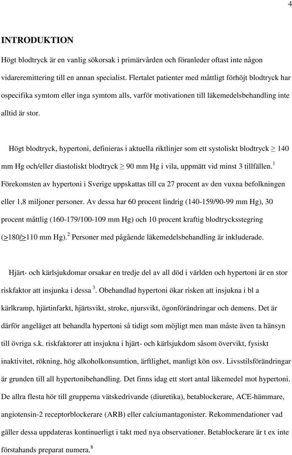 Högt blodtryck, hypertoni, definieras i aktuella riktlinjer som ett systoliskt blodtryck 140 mm Hg och/eller diastoliskt blodtryck 90 mm Hg i vila, uppmätt vid minst 3 tillfällen.