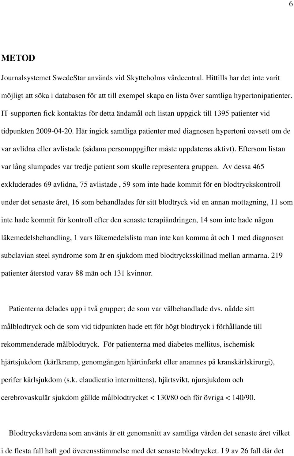 Här ingick samtliga patienter med diagnosen hypertoni oavsett om de var avlidna eller avlistade (sådana personuppgifter måste uppdateras aktivt).