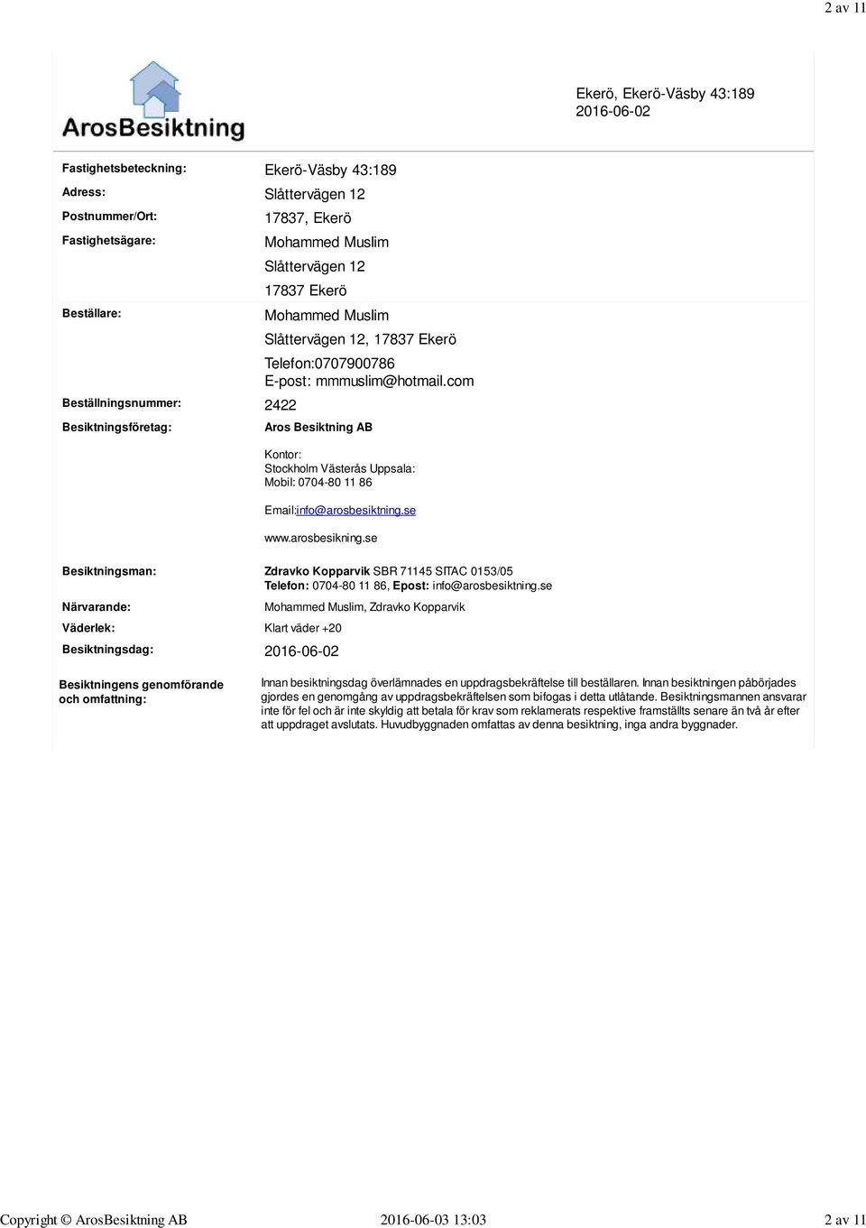 com Besiktningsföretag: Aros Besiktning AB Kontor: Stockholm Västerås Uppsala: Mobil: 0704-80 11 86 Email:info@arosbesiktning.se www.arosbesikning.