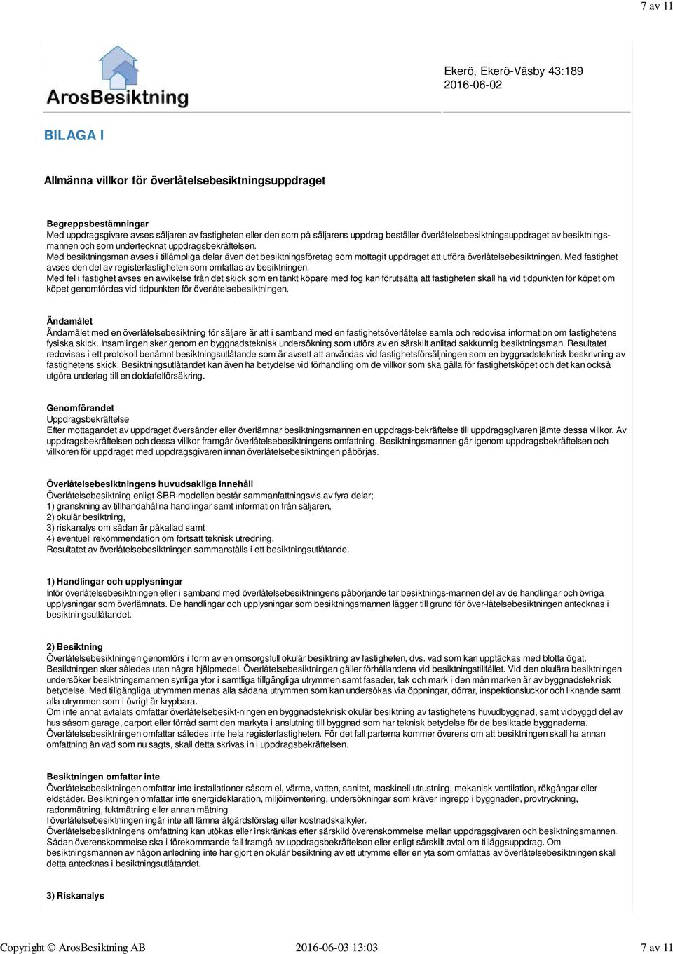 Med besiktningsman avses i tillämpliga delar även det besiktningsföretag som mottagit uppdraget att utföra överlåtelsebesiktningen.