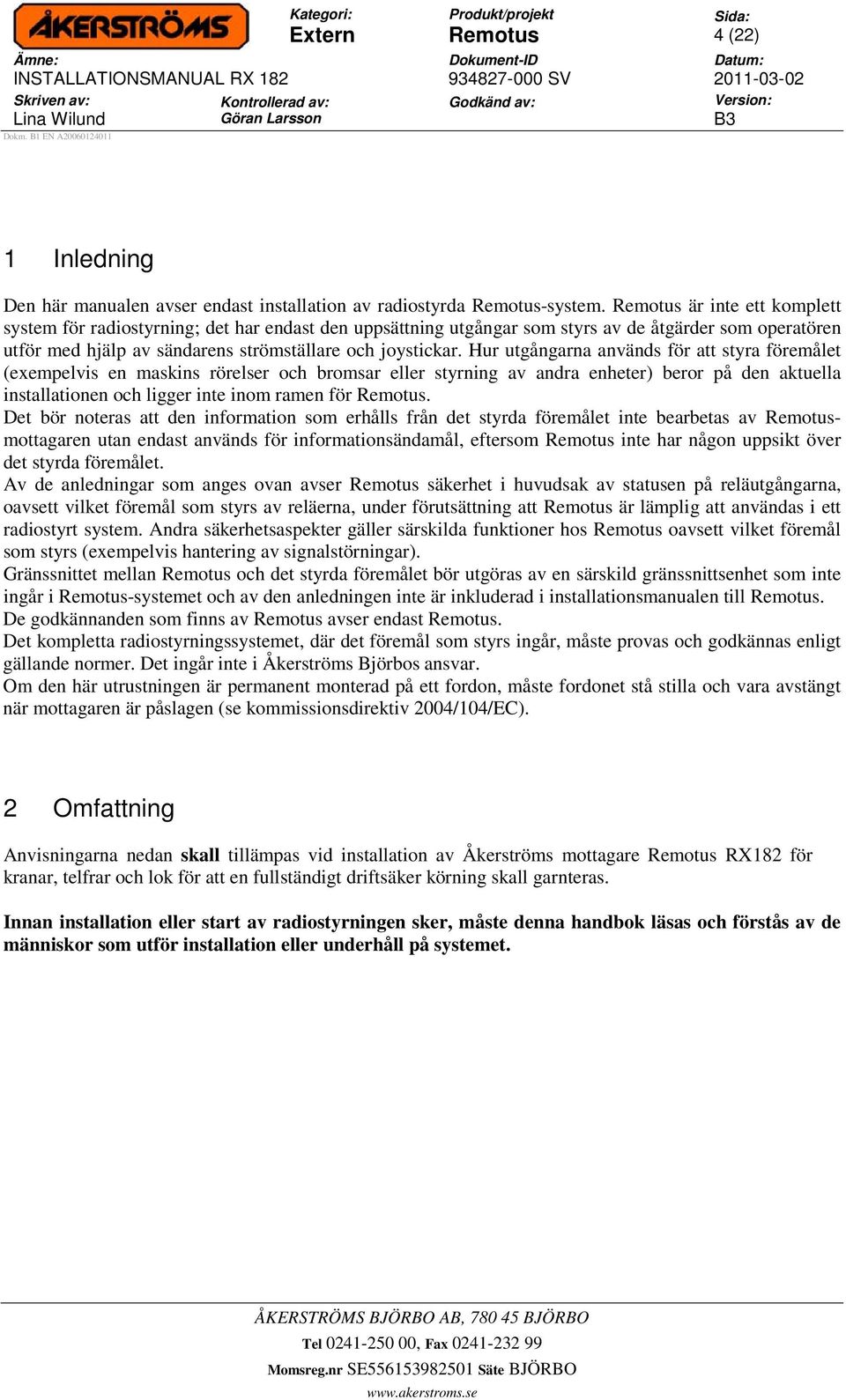 Hur utgångarna används för att styra föremålet (exempelvis en maskins rörelser och bromsar eller styrning av andra enheter) beror på den aktuella installationen och ligger inte inom ramen för.
