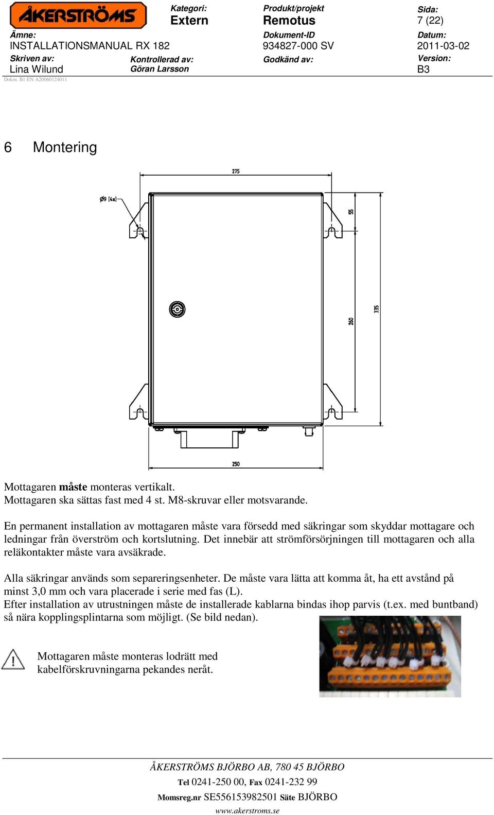 Det innebär att strömförsörjningen till mottagaren och alla reläkontakter måste vara avsäkrade. Alla säkringar används som separeringsenheter.