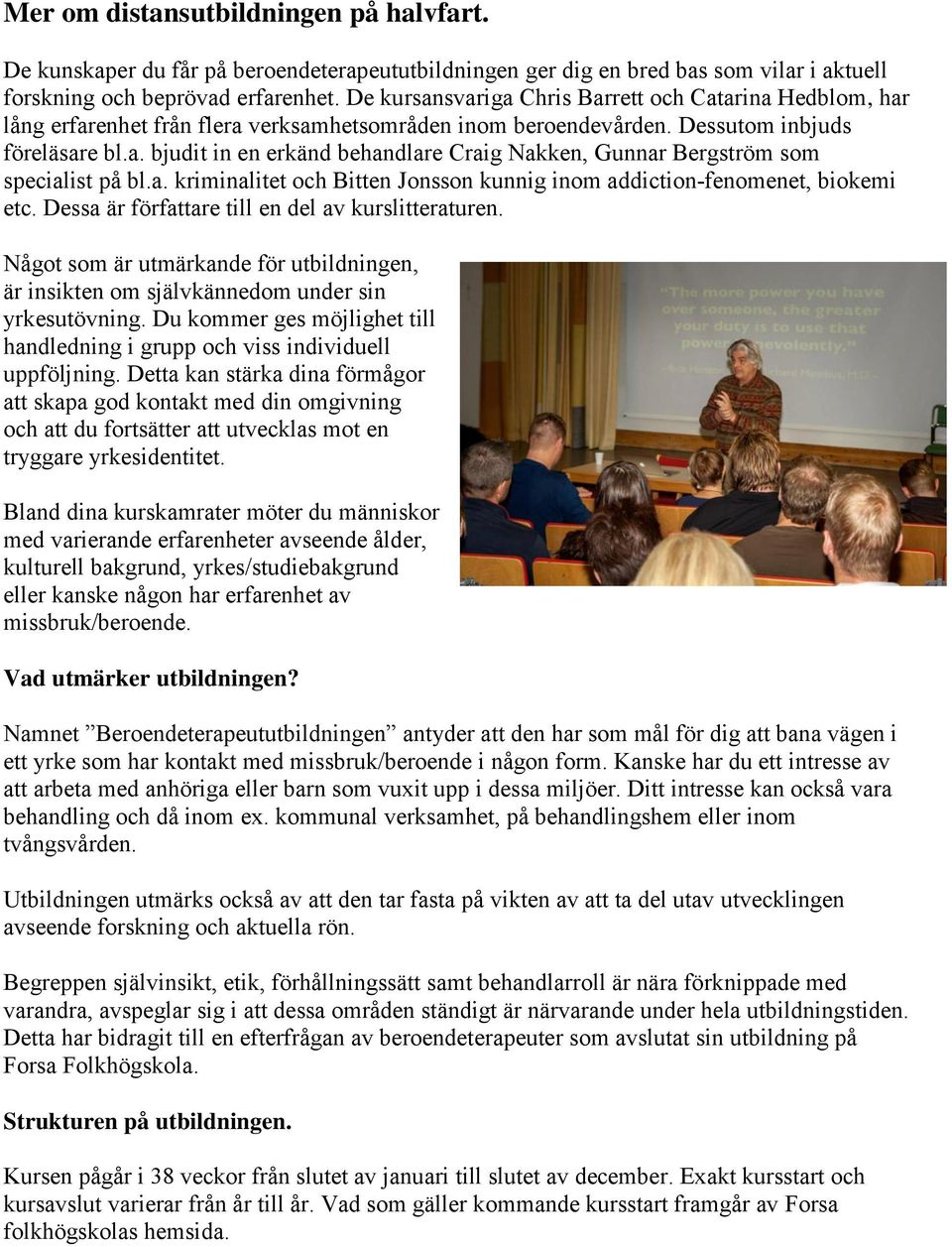 a. kriminalitet och Bitten Jonsson kunnig inom addiction-fenomenet, biokemi etc. Dessa är författare till en del av kurslitteraturen.