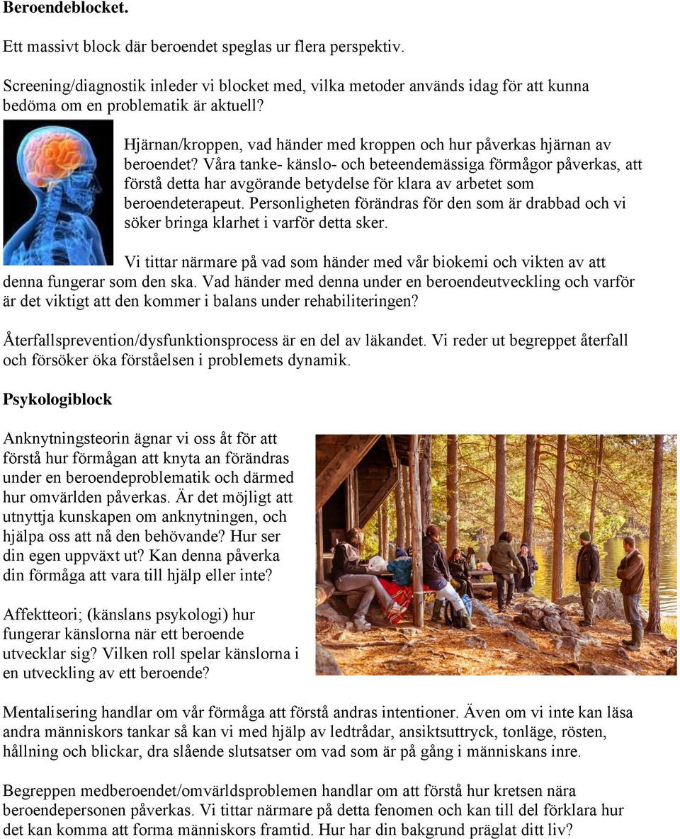 Våra tanke- känslo- och beteendemässiga förmågor påverkas, att förstå detta har avgörande betydelse för klara av arbetet som beroendeterapeut.