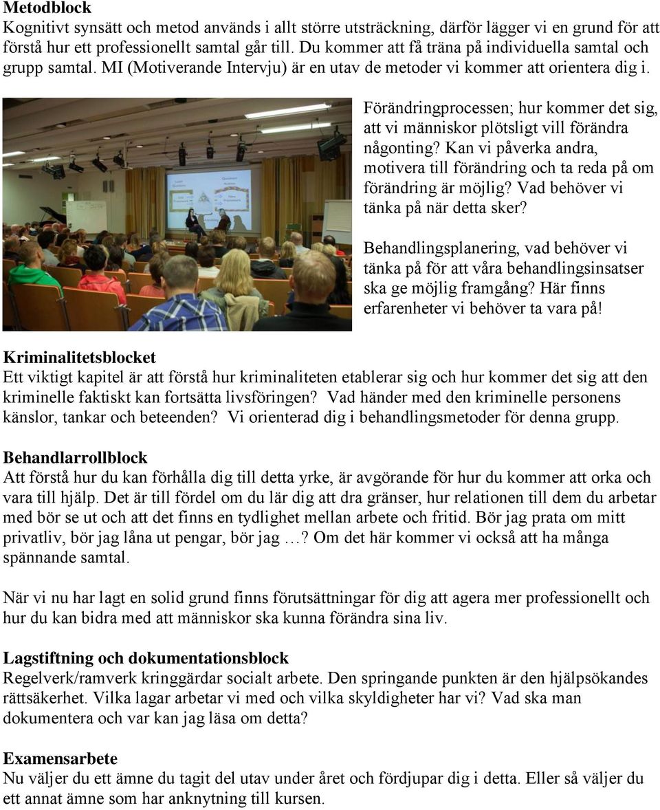 Förändringprocessen; hur kommer det sig, att vi människor plötsligt vill förändra någonting? Kan vi påverka andra, motivera till förändring och ta reda på om förändring är möjlig?